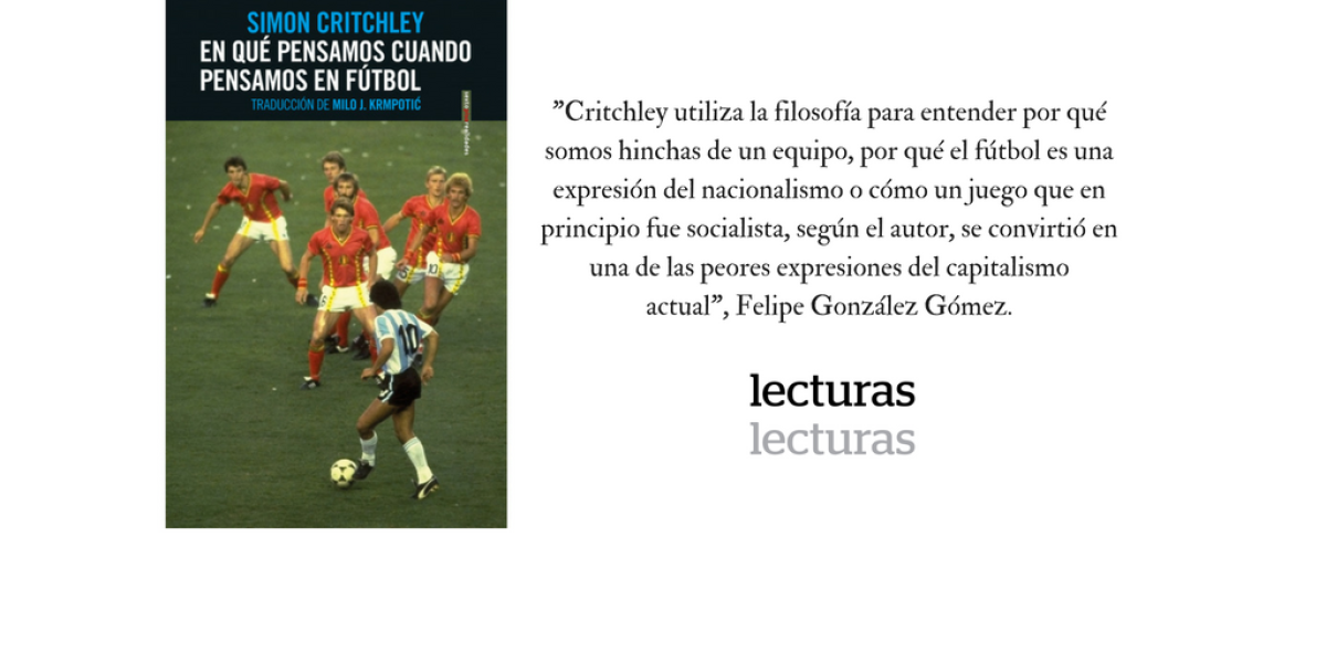 'En qué pensamos cuando pensamos en fútbol', Simon Critchley. Sexto Piso. 168 páginas $ 35.000.