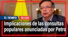 Las implicaciones de las consultas populares anunciadas por Petro | El Tiempo
