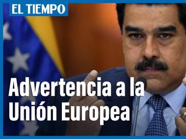 "O rectifican o con ustedes no hay más nunca ningún trato", advierte Maduro a la UE