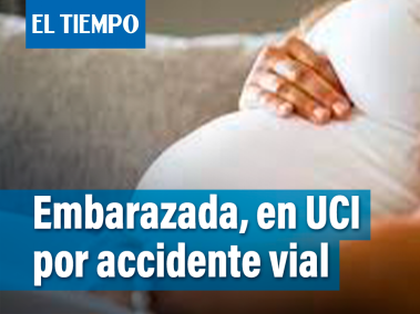 Mujer en estado de embarazo en cuidados intensivos por accidente de tránsito
