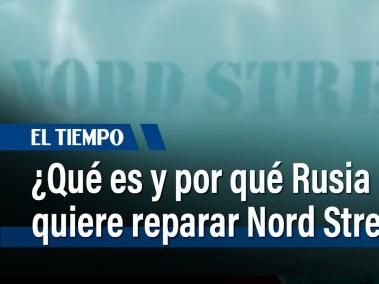 ¿Qué es y por qué Rusia quiere reparar Nord Stream?