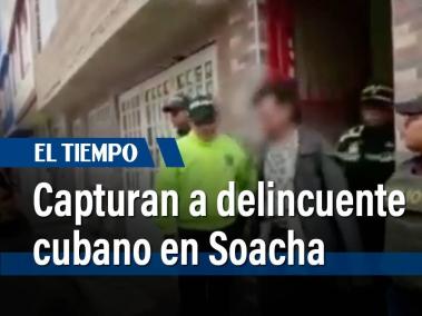 Capturan delincuente cubano que operaba en Soacha