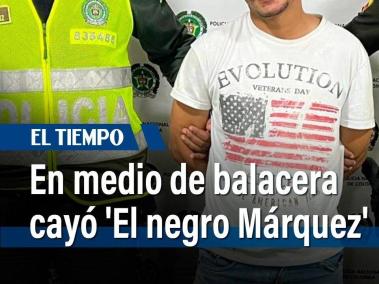 En medio de una balacera cayó alias 'El negro Márquez'