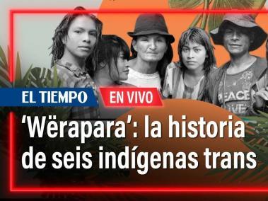 Mujeres ‘Wërapara’: la historia de seis indígenas trans