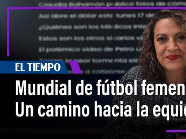 El Mundial de fútbol femenino, un camino hacia la equidad/