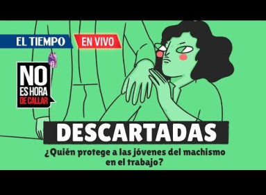 Descartadas:¿Quién protege a las jóvenes del machismo en el trabajo?
