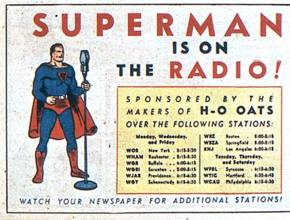 El éxito de Superman crece con los años y pronto el personaje tiene su espacio en la radio. Así, en 1940 comienza el primer serial llamado 'Adventures of Superman'. Fue en la radio donde se dio gran parte de la primera difusión de la famosa frase del escritor y artista Jay Morton para referirse al superhéroe: "Más rápido que una bala, más poderoso que una locomotora".