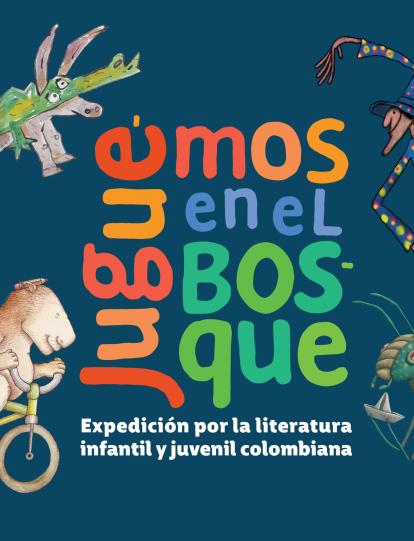 'Juguemos en el bosque - Expedición por la literatura infantil y juvenil colombiana'