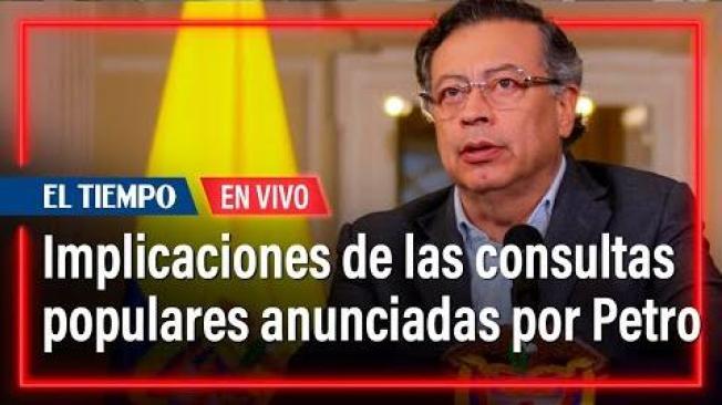 Las implicaciones de las consultas populares anunciadas por Petro | El Tiempo