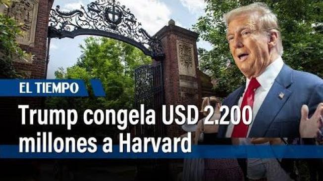 Trump congela USD 2.200 millones a Harvard tras rechazar sus exigencias | El Tiempo