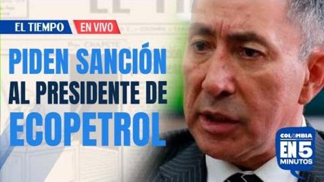 La Procuraduría solicitó al CNE sancionar al presidente de Ecopetrol, Ricardo Roa, por violar los topes de financiación en la campaña Petro Presidente.