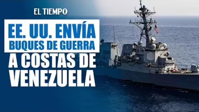 Estados Unidos envía buques de guerra cerca a Venezuela