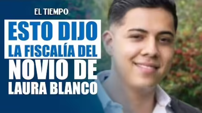 Lo que dijo la Fiscalía sobre el novio de la periodista Laura Camila Blanco | El Tiempo