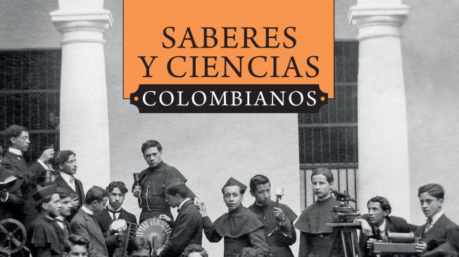 Saberes y ciencias colombianos, el nuevo libro de Credencial Historia.