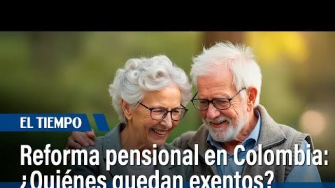  ¿A quiénes no afectará la reforma pensional en Colombia? | El Tiempo