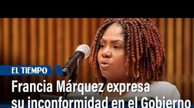 Francia Márquez expresa su inconformidad en el Gobierno | El Tiempo