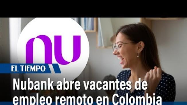 Nubank abre vacantes para trabajo remoto en Colombia; conozca los requisitos | El Tiempo