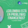 ??Colombia est?? en problemas financieros?