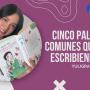 Cinco palabras comunes que estás escribiendo mal