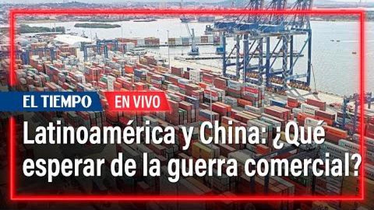 ¿Qué puede esperar Colombia y América Latina de China en medio de guerra comercial?