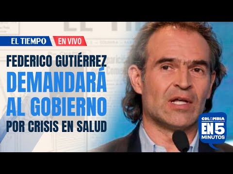 Federico Gutiérrez demandará al Gobierno por crisis en salud | EL TIEMPO